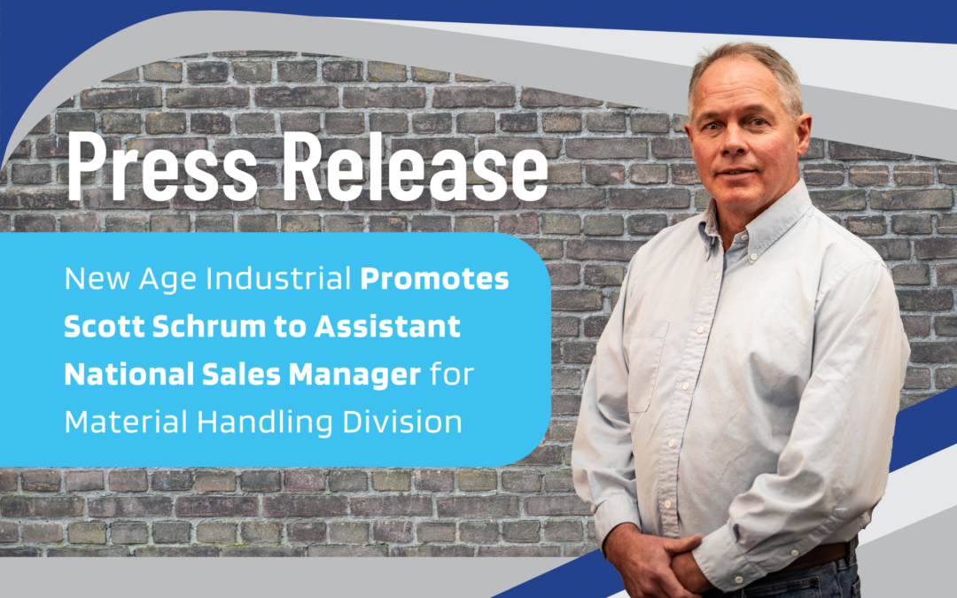 New Age Industrial Promotes Scott Schrum to Assistant National Sales Manager for Material Handling Division